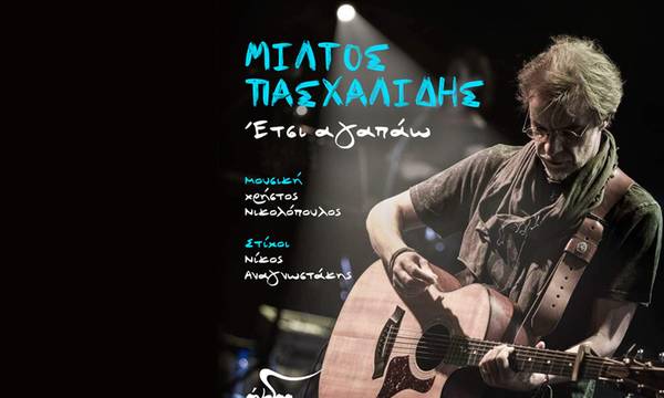 Μίλτος Πασχαλίδης: «Έτσι αγαπάω» - Το νέο του τραγούδι (video)